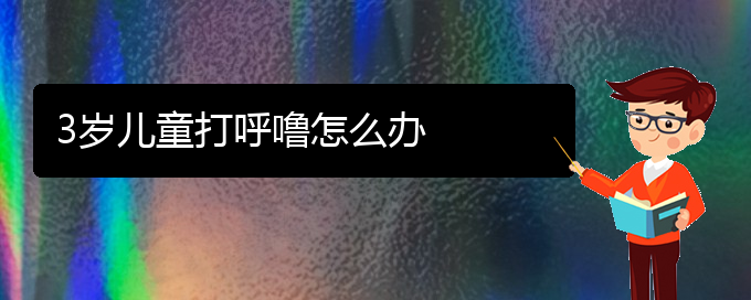 (貴陽(yáng)中醫(yī)可以看打呼嚕,打鼾嗎)3歲兒童打呼嚕怎么辦(圖1)