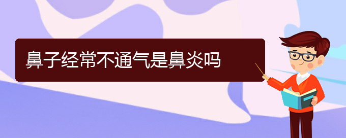 (治療鼻炎貴州哪家醫(yī)院好些)鼻子經常不通氣是鼻炎嗎(圖1)