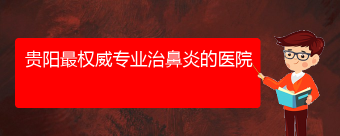 (貴陽(yáng)過(guò)敏性鼻炎治療哪家醫(yī)院好)貴陽(yáng)最權(quán)威專業(yè)治鼻炎的醫(yī)院(圖1)