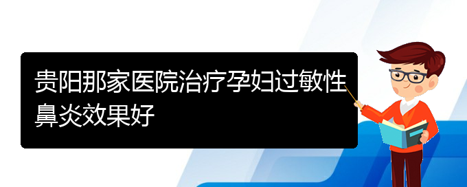 (貴陽治好鼻炎)貴陽那家醫(yī)院治療孕婦過敏性鼻炎效果好(圖1)