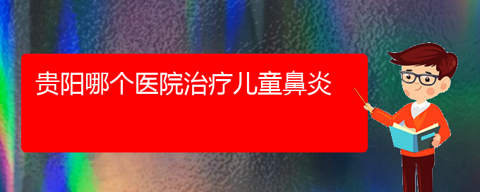 (貴陽(yáng)銘仁耳鼻喉醫(yī)院能看過敏性鼻炎嗎)貴陽(yáng)哪個(gè)醫(yī)院治療兒童鼻炎(圖1)