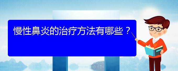 (貴陽哪個(gè)地方醫(yī)院看慢性鼻炎)慢性鼻炎的治療方法有哪些？(圖1)