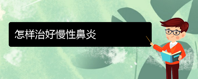 (貴陽慢性鼻炎治療的?？漆t(yī)院)怎樣治好慢性鼻炎(圖1)