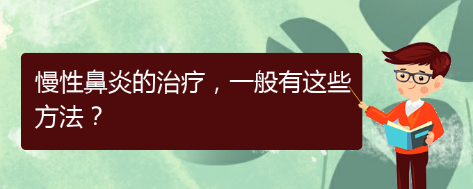 (貴陽貴陽什么醫(yī)院治慢性鼻炎好)慢性鼻炎的治療，一般有這些方法？(圖1)