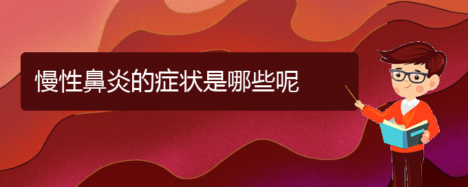 (貴陽市哪個醫(yī)院治慢性鼻炎)慢性鼻炎的癥狀是哪些呢(圖1)