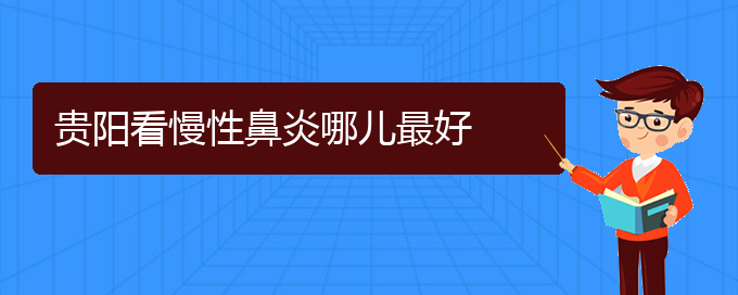 (貴陽(yáng)哪所醫(yī)院慢性鼻炎治療比較好)貴陽(yáng)看慢性鼻炎哪兒最好(圖1)