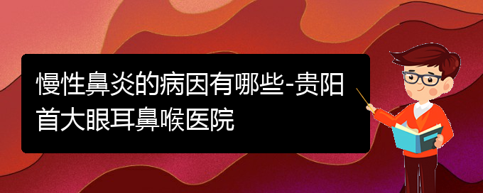 (治療慢性鼻炎貴陽哪里好)慢性鼻炎的病因有哪些-貴陽首大眼耳鼻喉醫(yī)院(圖1)