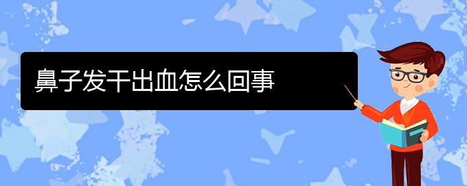 (貴陽市治療慢性鼻炎醫(yī)院)鼻子發(fā)干出血怎么回事(圖1)