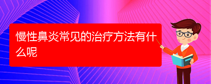 (貴陽(yáng)看慢性鼻炎哪個(gè)醫(yī)院比較好)慢性鼻炎常見的治療方法有什么呢(圖1)