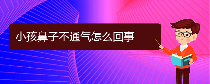 (貴陽(yáng)治慢性鼻炎)小孩鼻子不通氣怎么回事(圖1)