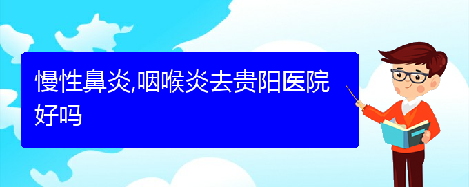 (貴陽哪些醫(yī)院治療慢性鼻炎比較好)慢性鼻炎,咽喉炎去貴陽醫(yī)院好嗎(圖1)