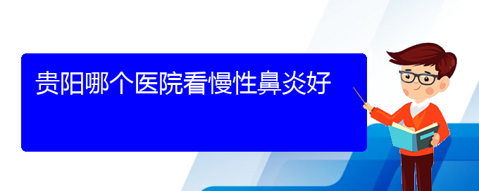 (貴陽(yáng)專治慢性鼻炎的醫(yī)院排名)貴陽(yáng)哪個(gè)醫(yī)院看慢性鼻炎好(圖1)