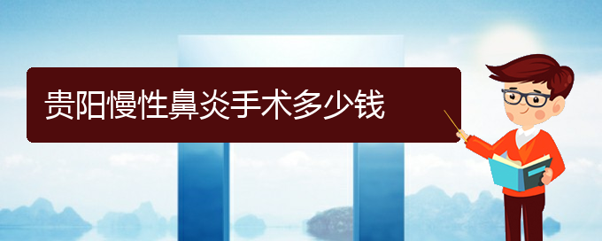 (貴陽治療慢性鼻炎的醫(yī)院哪家好)貴陽慢性鼻炎手術(shù)多少錢(圖1)