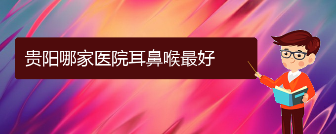 (看鼻出血貴陽療效好的醫(yī)院)貴陽哪家醫(yī)院耳鼻喉最好(圖1)