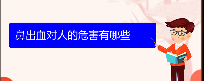 (貴陽(yáng)鼻科醫(yī)院掛號(hào))鼻出血對(duì)人的危害有哪些(圖1)