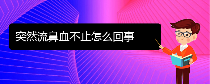 (貴陽鼻科醫(yī)院掛號)突然流鼻血不止怎么回事(圖1)