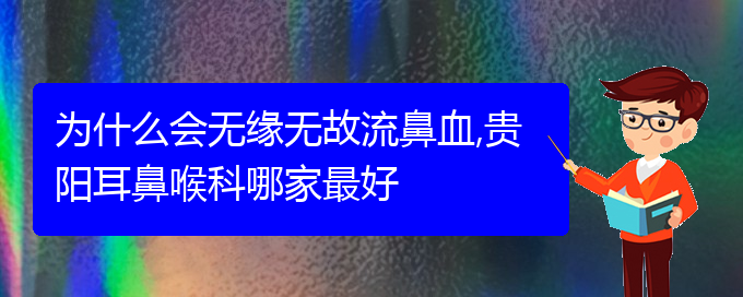 (貴陽鼻出血看中醫(yī)好嗎)為什么會無緣無故流鼻血,貴陽耳鼻喉科哪家最好(圖1)