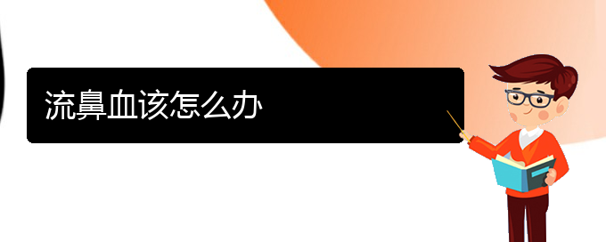 (貴陽(yáng)看鼻出血病)流鼻血該怎么辦(圖1)