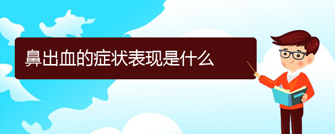 (看鼻出血貴陽權威的醫(yī)院)鼻出血的癥狀表現(xiàn)是什么(圖1)