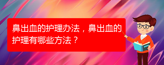 鼻出血的護(hù)理辦法，鼻出血的護(hù)理有哪些方法？(圖1)