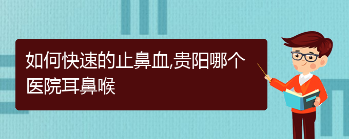 (貴陽(yáng)看鼻出血的公立醫(yī)院)如何快速的止鼻血,貴陽(yáng)哪個(gè)醫(yī)院耳鼻喉(圖1)