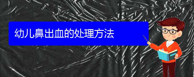 (貴陽治鼻出血哪家效果好)幼兒鼻出血的處理方法(圖1)