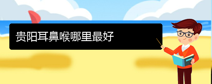 (貴陽鼻科醫(yī)院掛號)貴陽耳鼻喉哪里最好(圖1)