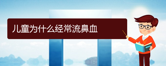 (貴陽鼻科醫(yī)院掛號)兒童為什么經(jīng)常流鼻血(圖1)