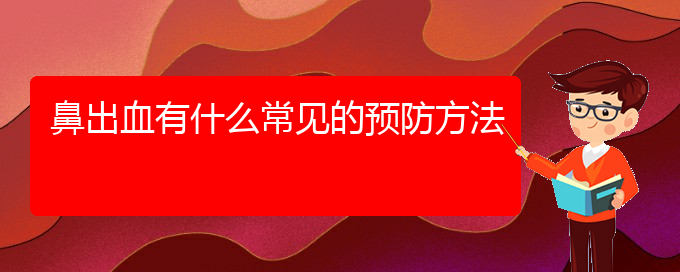 (貴陽鼻科醫(yī)院掛號)鼻出血有什么常見的預(yù)防方法(圖1)