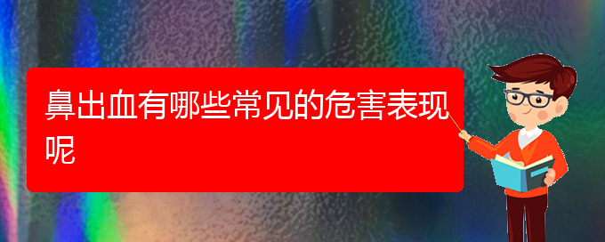 (治鼻出血貴陽好的醫(yī)院)鼻出血有哪些常見的危害表現(xiàn)呢(圖1)