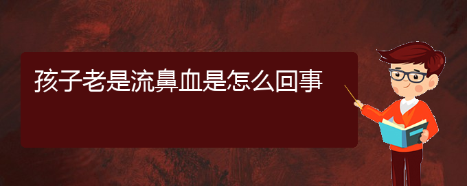 (貴陽鼻科醫(yī)院掛號)孩子老是流鼻血是怎么回事(圖1)