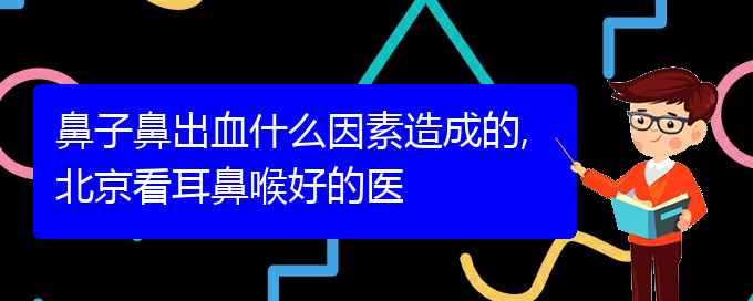 鼻子鼻出血什么因素造成的,貴陽看耳鼻喉好的醫(yī)(圖1)