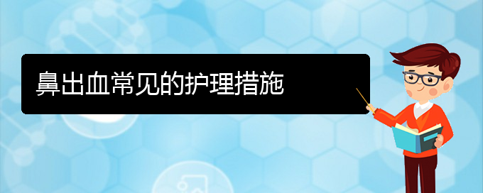 (貴陽鼻科醫(yī)院掛號)鼻出血常見的護(hù)理措施(圖1)