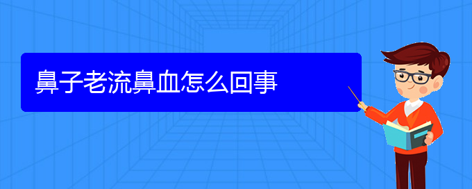 (貴陽鼻科醫(yī)院掛號)鼻子老流鼻血怎么回事(圖1)