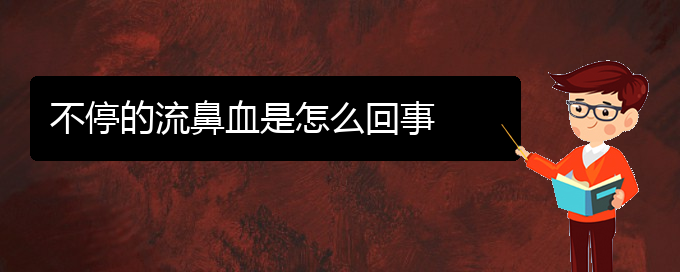 (貴陽鼻科醫(yī)院掛號)不停的流鼻血是怎么回事(圖1)