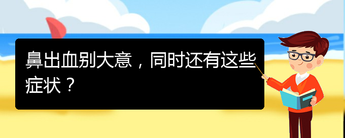 (貴陽鼻科醫(yī)院掛號)鼻出血?jiǎng)e大意，同時(shí)還有這些癥狀？(圖1)