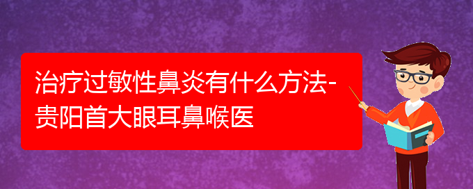 (貴陽治療過敏性鼻炎的比較好辦法)治療過敏性鼻炎有什么方法-貴陽首大眼耳鼻喉醫(yī)(圖1)