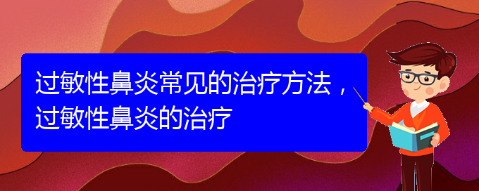 (貴陽過敏性鼻炎治療醫(yī)院哪個好)過敏性鼻炎常見的治療方法，過敏性鼻炎的治療(圖1)