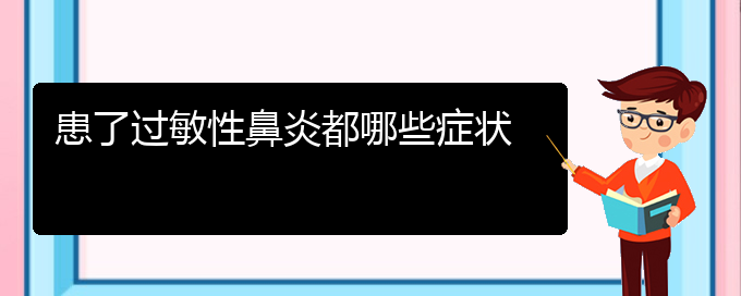 (貴陽做過敏性鼻炎手術哪家好)患了過敏性鼻炎都哪些癥狀(圖1)