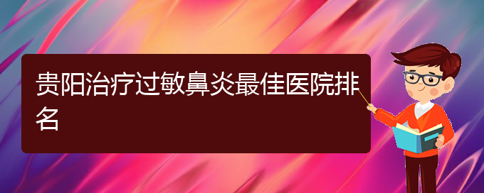 (貴陽過敏性鼻炎治療好方法有那些)貴陽治療過敏鼻炎最佳醫(yī)院排名(圖1)