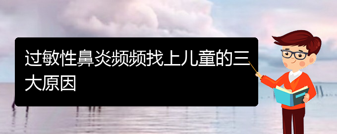 (貴陽(yáng)哪里有治過(guò)敏性鼻炎的)過(guò)敏性鼻炎頻頻找上兒童的三大原因(圖1)