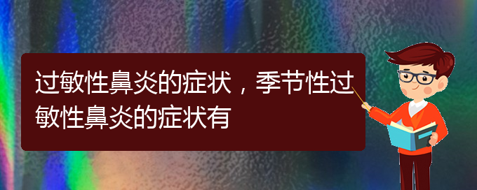 (貴陽咋治過敏性鼻炎)過敏性鼻炎的癥狀，季節(jié)性過敏性鼻炎的癥狀有(圖1)