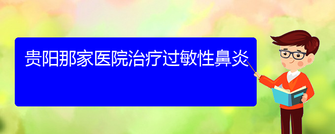 (貴陽如何治療過敏性鼻炎)貴陽那家醫(yī)院治療過敏性鼻炎(圖1)