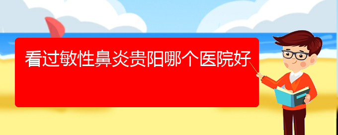 (貴州那醫(yī)院治過敏性鼻炎好)看過敏性鼻炎貴陽哪個醫(yī)院好(圖1)