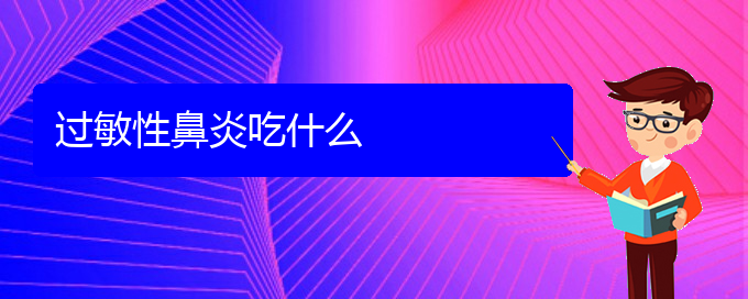 (貴陽治過敏性鼻炎那家好)過敏性鼻炎吃什么(圖1)