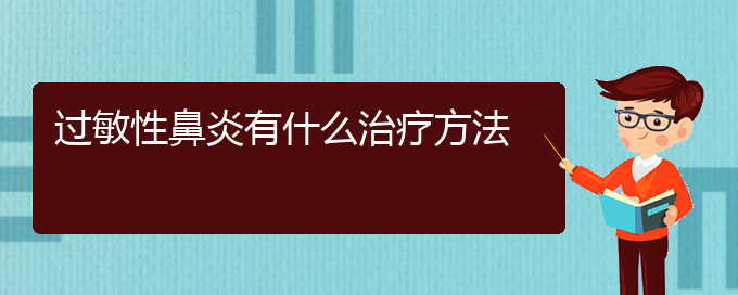 (貴陽(yáng)哪里可以治過(guò)敏性鼻炎)過(guò)敏性鼻炎有什么治療方法(圖1)