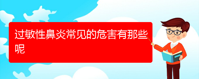 (貴陽(yáng)看過(guò)敏性鼻炎哪兒更專(zhuān)業(yè))過(guò)敏性鼻炎常見(jiàn)的危害有那些呢(圖1)