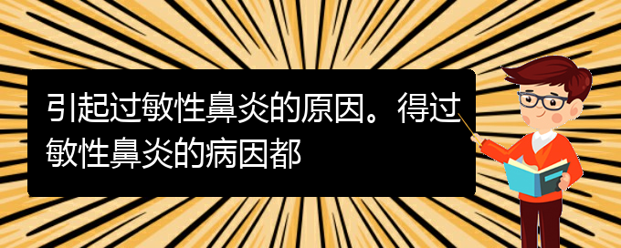 (貴陽看過敏性鼻炎誰最權威)引起過敏性鼻炎的原因。得過敏性鼻炎的病因都(圖1)