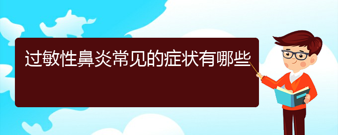 (貴陽在哪治小孩過敏性鼻炎比較好)過敏性鼻炎常見的癥狀有哪些(圖1)