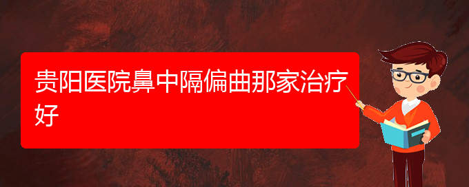 (貴陽治鼻中隔偏曲治療多少錢)貴陽醫(yī)院鼻中隔偏曲那家治療好(圖1)